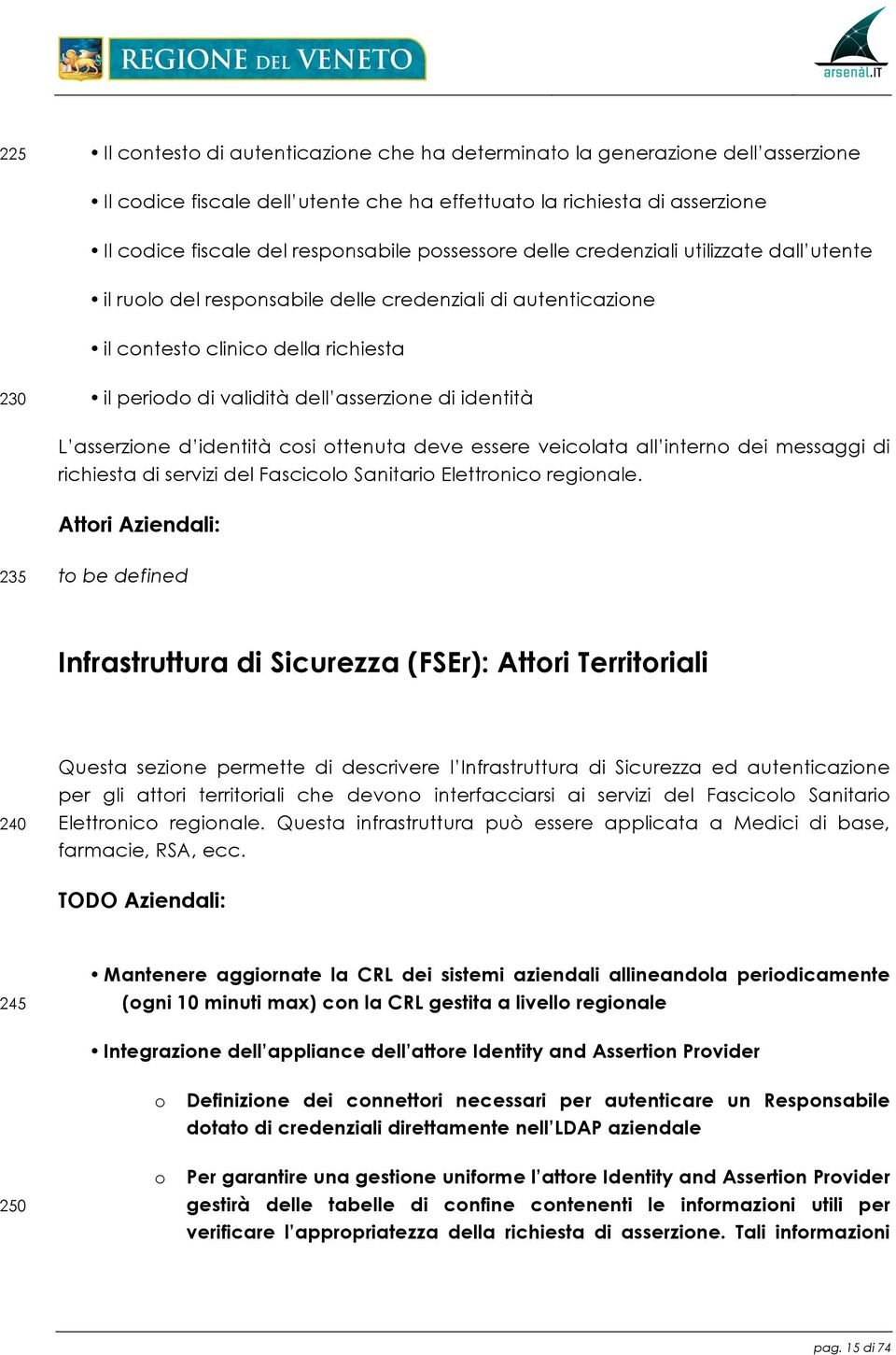 identità L asserzione d identità cosi ottenuta deve essere veicolata all interno dei messaggi di richiesta di servizi del Fascicolo Sanitario Elettronico regionale.