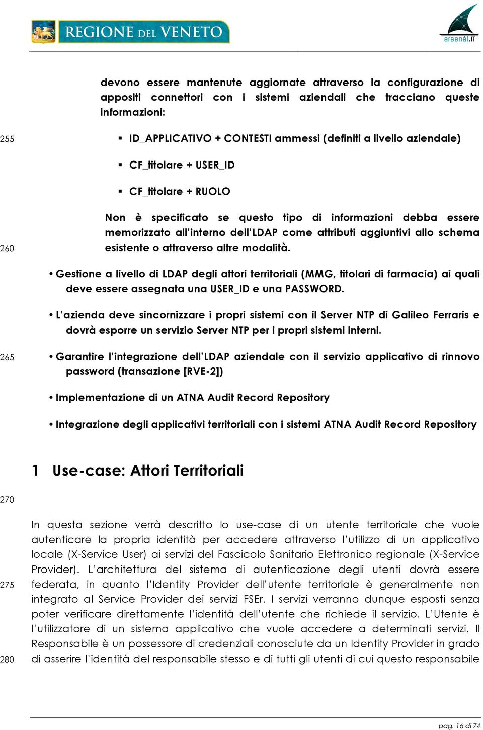 esistente o attraverso altre modalità. Gestione a livello di LDAP degli attori territoriali (MMG, titolari di farmacia) ai quali deve essere assegnata una USER_ID e una PASSWORD.