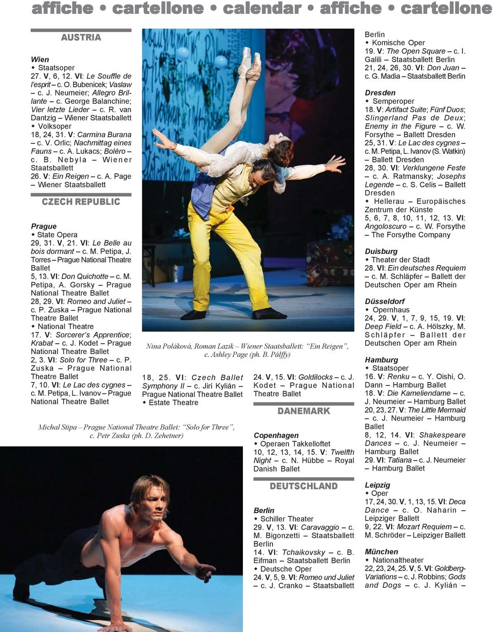 V: Ein Reigen c. A. Page Wiener Staatsballett CZECH REPUBLIC Prague State Opera 29, 31. V, 21. VI: Le Belle au bois dormant c. M. Petipa, J. Torres Prague National Theatre Ballet 5, 13.