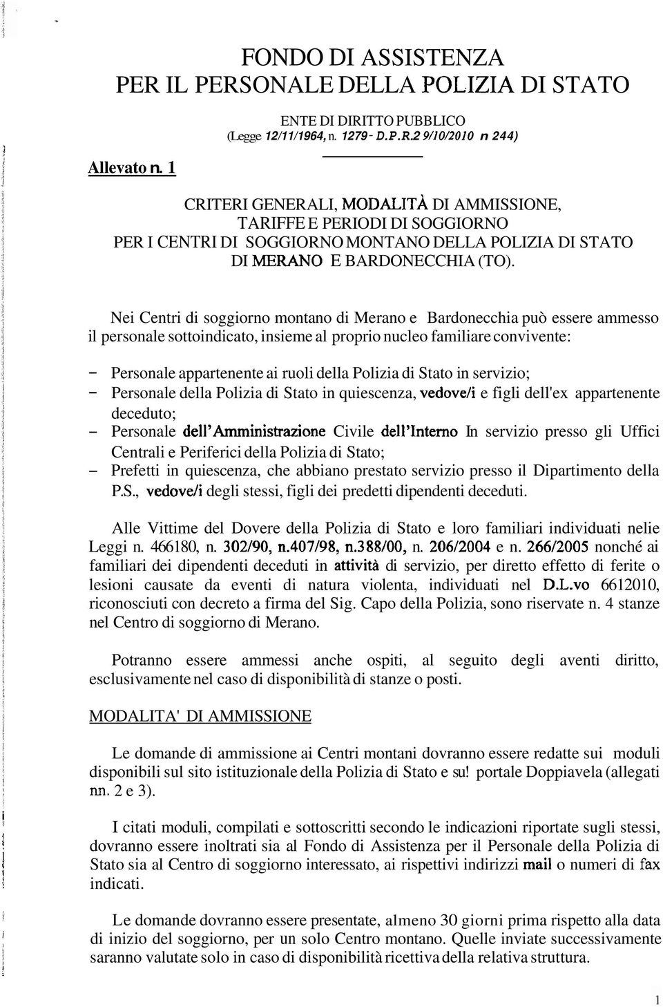 Nei Centri di soggiorno montano di Merano e Bardonecchia può essere ammesso il personale sottoindicato, insieme al proprio nucleo familiare convivente: - Personale appartenente ai ruoli della Polizia