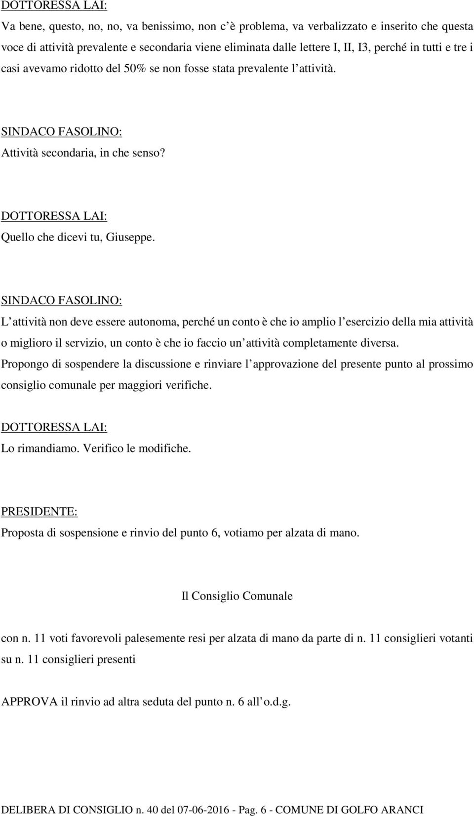 L attività non deve essere autonoma, perché un conto è che io amplio l esercizio della mia attività o miglioro il servizio, un conto è che io faccio un attività completamente diversa.