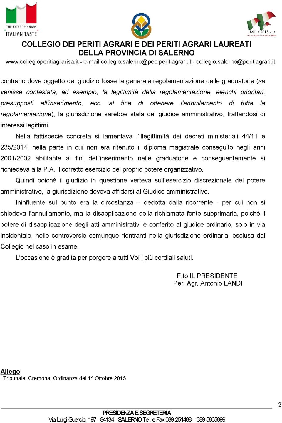 all inserimento, ecc. al fine di ottenere l annullamento di tutta la regolamentazione), la giurisdizione sarebbe stata del giudice amministrativo, trattandosi di interessi legittimi.