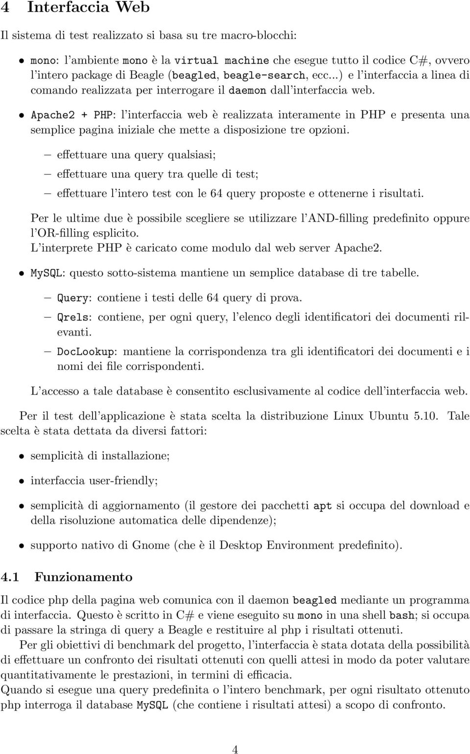 Apache2 + PHP: l interfaccia web è realizzata interamente in PHP e presenta una semplice pagina iniziale che mette a disposizione tre opzioni.