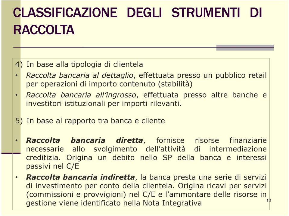 5) In base al rapporto tra banca e cliente Raccolta bancaria diretta, fornisce risorse finanziarie necessarie allo svolgimento dell attività di intermediazione creditizia.