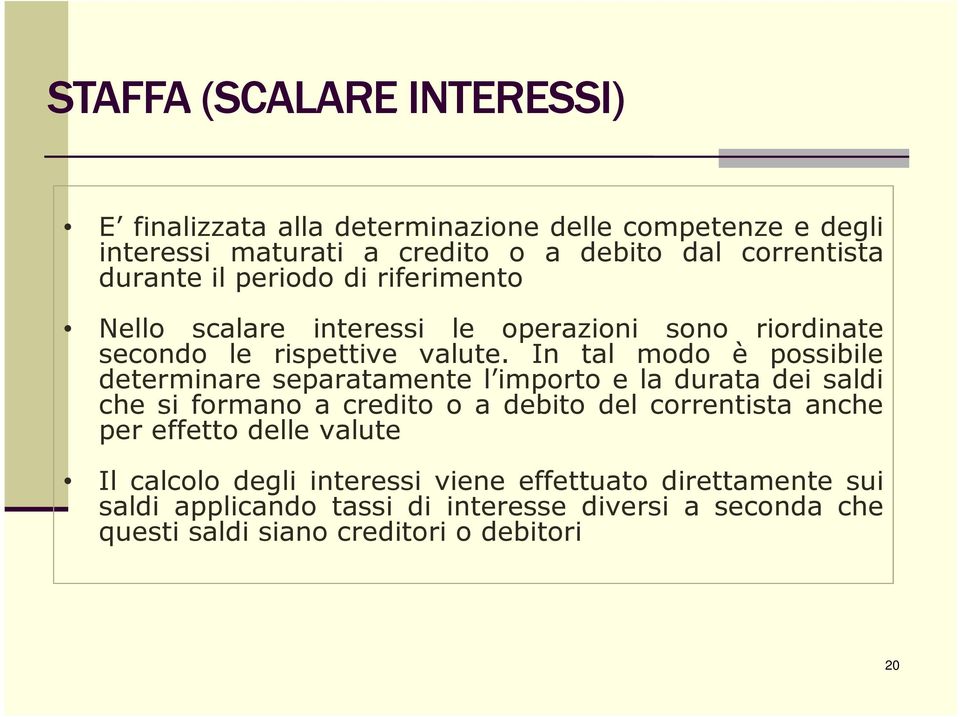 In tal modo è possibile determinare separatamente l importo e la durata dei saldi che si formano a credito o a debito del correntista anche per