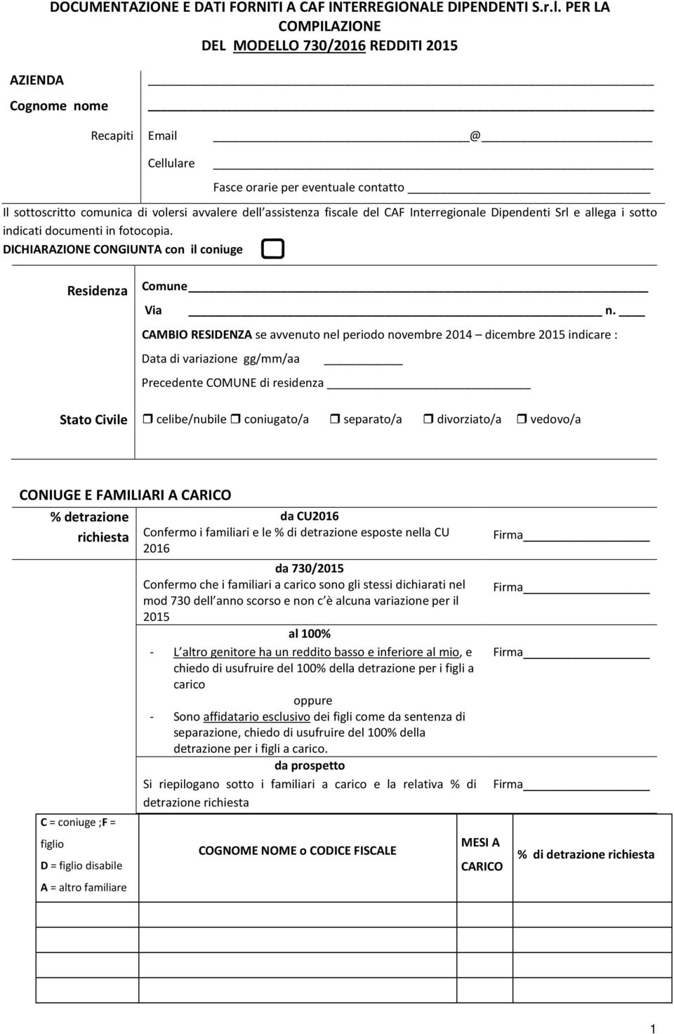 fiscale del CAF Interregionale Dipendenti Srl e allega i sotto indicati documenti in fotocopia. DICHIARAZIONE CONGIUNTA con il coniuge Residenza Comune Via n.