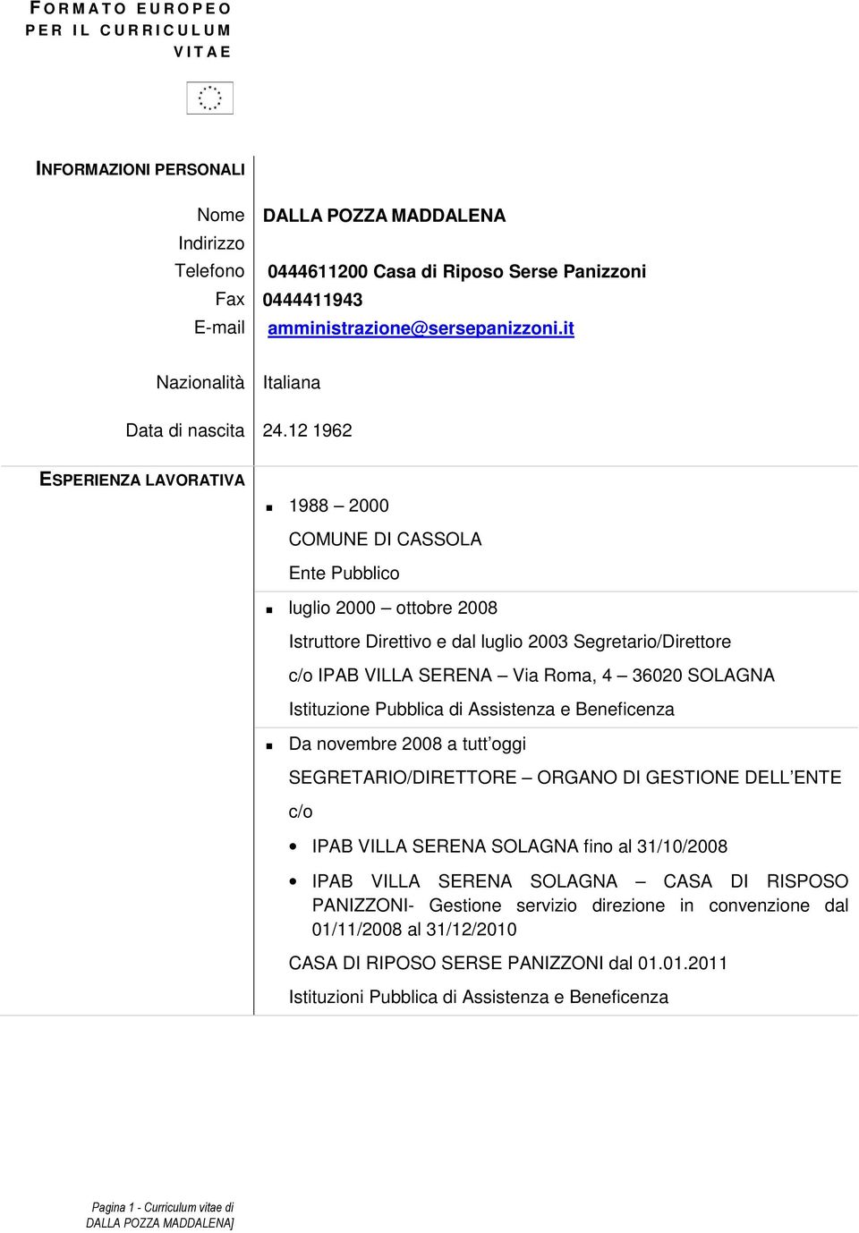 12 1962 ESPERIENZA LAVORATIVA 1988 2000 COMUNE DI CASSOLA Ente Pubblico luglio 2000 ottobre 2008 Istruttore Direttivo e dal luglio 2003 Segretario/Direttore c/o IPAB VILLA SERENA Via Roma, 4 36020