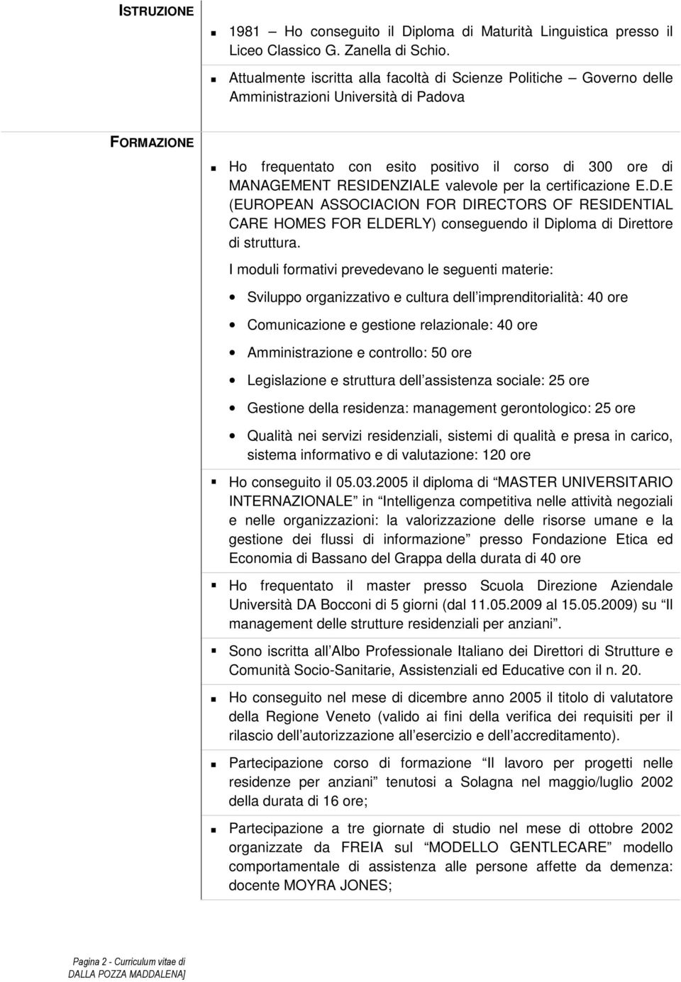 valevole per la certificazione E.D.E (EUROPEAN ASSOCIACION FOR DIRECTORS OF RESIDENTIAL CARE HOMES FOR ELDERLY) conseguendo il Diploma di Direttore di struttura.