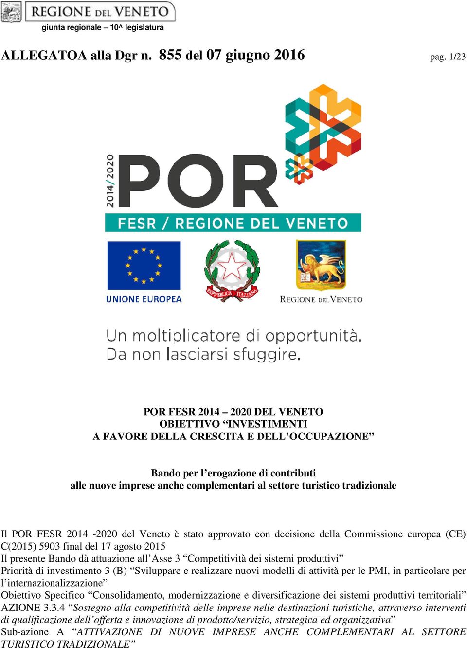 tradizionale Il POR FESR 2014-2020 del Veneto è stato approvato con decisione della Commissione europea (CE) C(2015) 5903 final del 17 agosto 2015 Il presente Bando dà attuazione all Asse 3