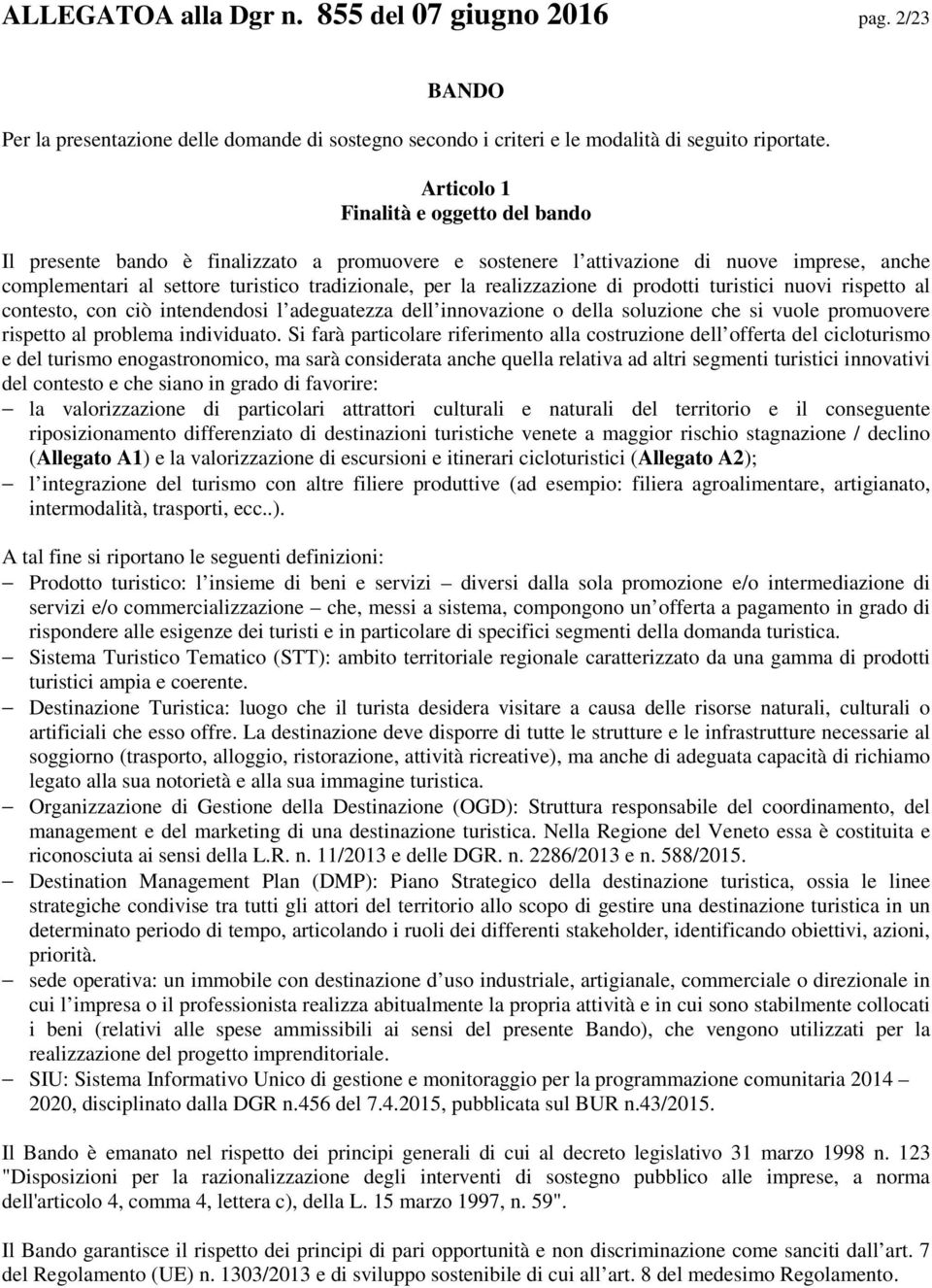 realizzazione di prodotti turistici nuovi rispetto al contesto, con ciò intendendosi l adeguatezza dell innovazione o della soluzione che si vuole promuovere rispetto al problema individuato.