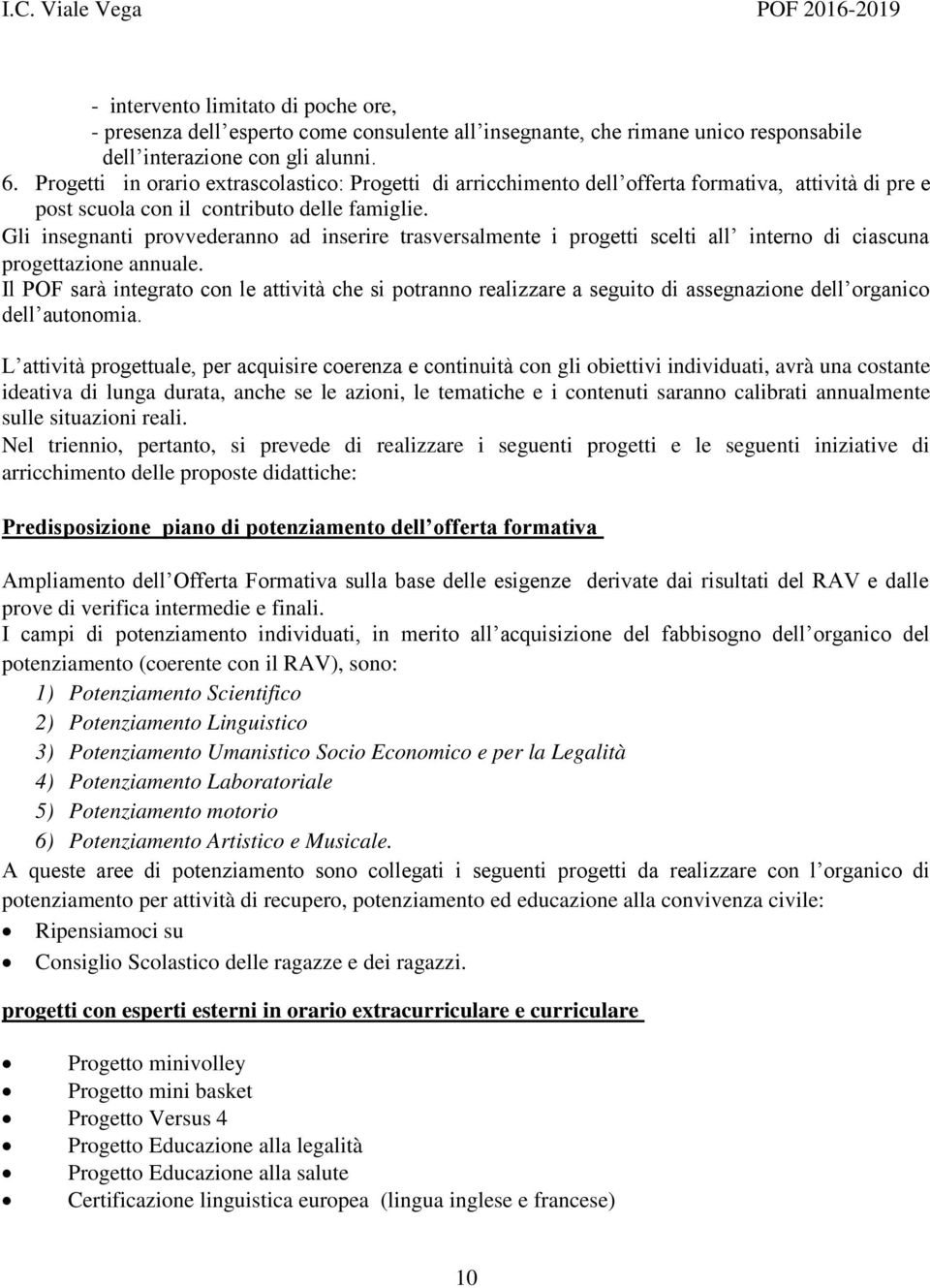 Gli insegnanti provvederanno ad inserire trasversalmente i progetti scelti all interno di ciascuna progettazione annuale.