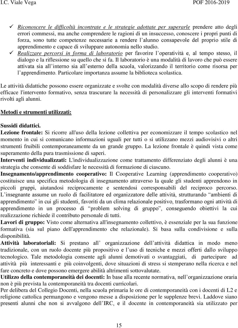 Realizzare percorsi in forma di laboratorio per favorire l operatività e, al tempo stesso, il dialogo e la riflessione su quello che si fa.