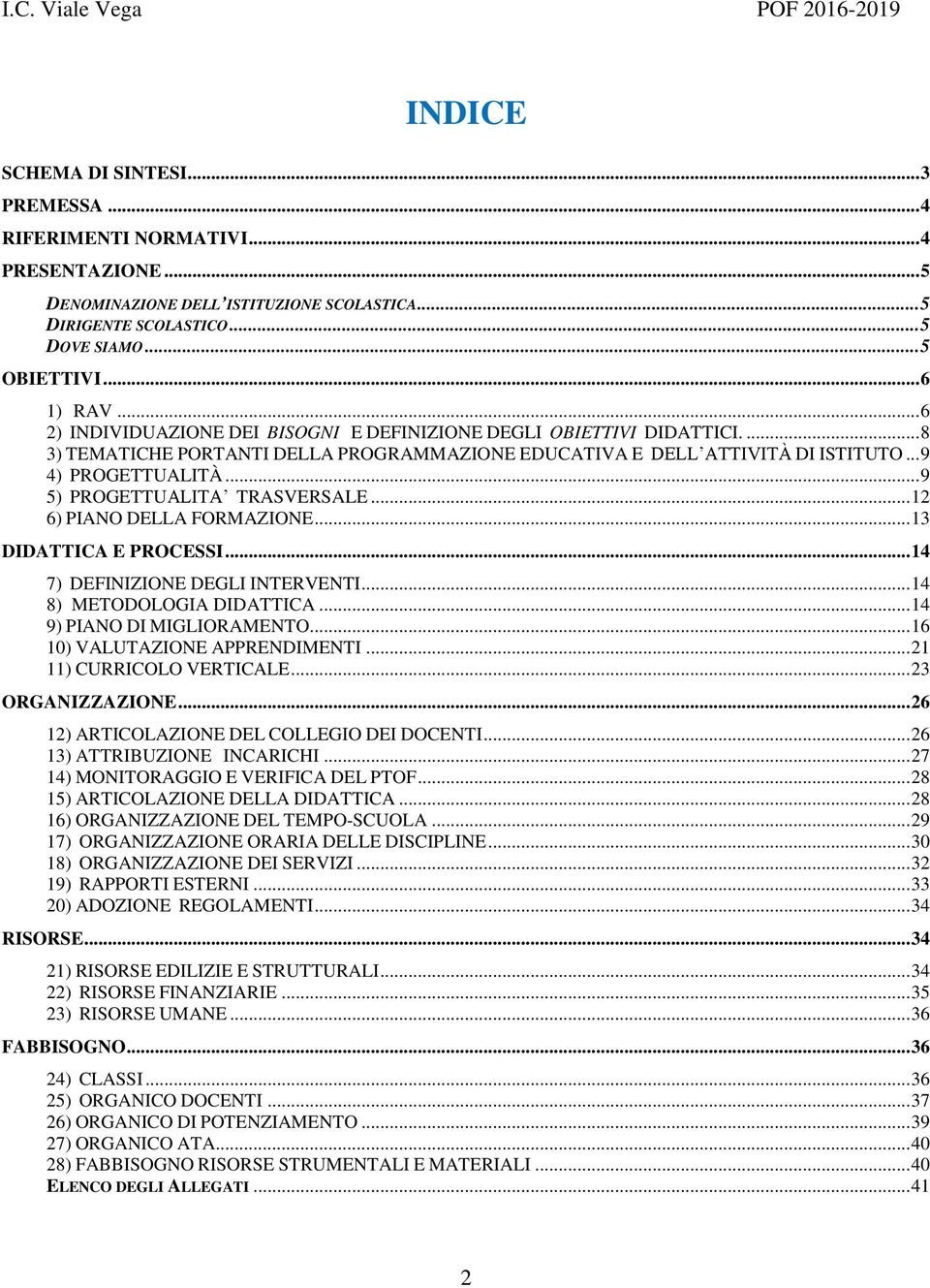 .. 9 5) PROGETTUALITA TRASVERSALE... 12 6) PIANO DELLA FORMAZIONE... 13 DIDATTICA E PROCESSI... 14 7) DEFINIZIONE DEGLI INTERVENTI... 14 8) METODOLOGIA DIDATTICA... 14 9) PIANO DI MIGLIORAMENTO.