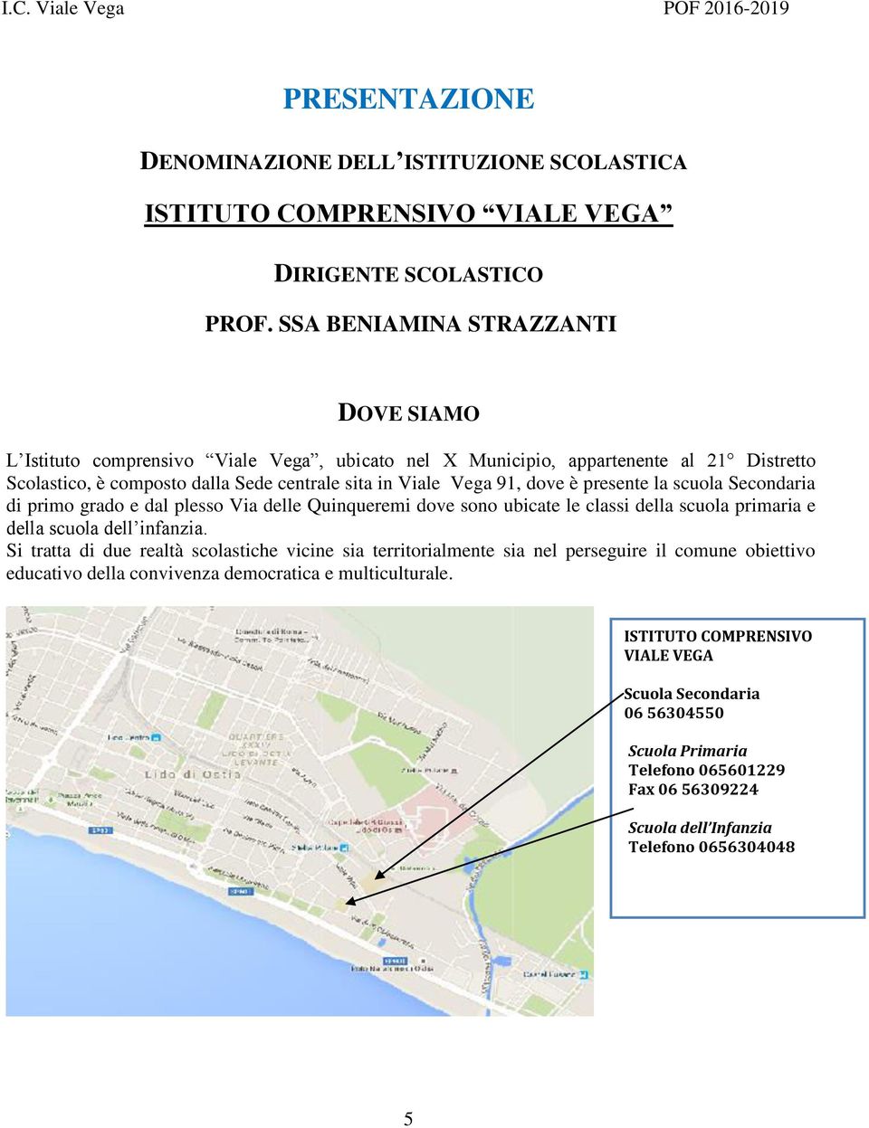 è presente la scuola Secondaria di primo grado e dal plesso Via delle Quinqueremi dove sono ubicate le classi della scuola primaria e della scuola dell infanzia.