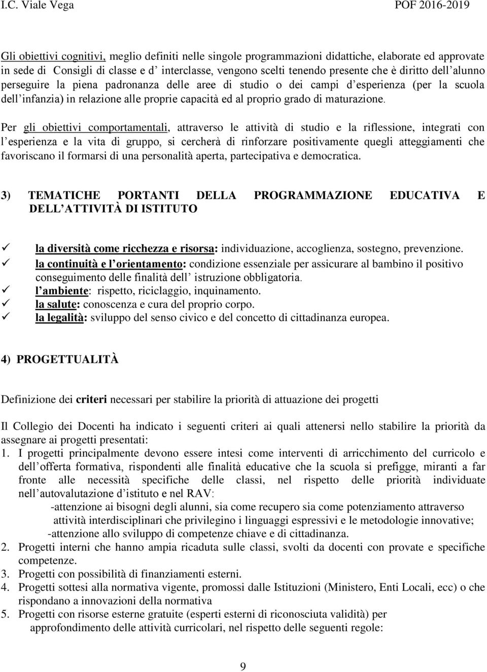 Per gli obiettivi comportamentali, attraverso le attività di studio e la riflessione, integrati con l esperienza e la vita di gruppo, si cercherà di rinforzare positivamente quegli atteggiamenti che