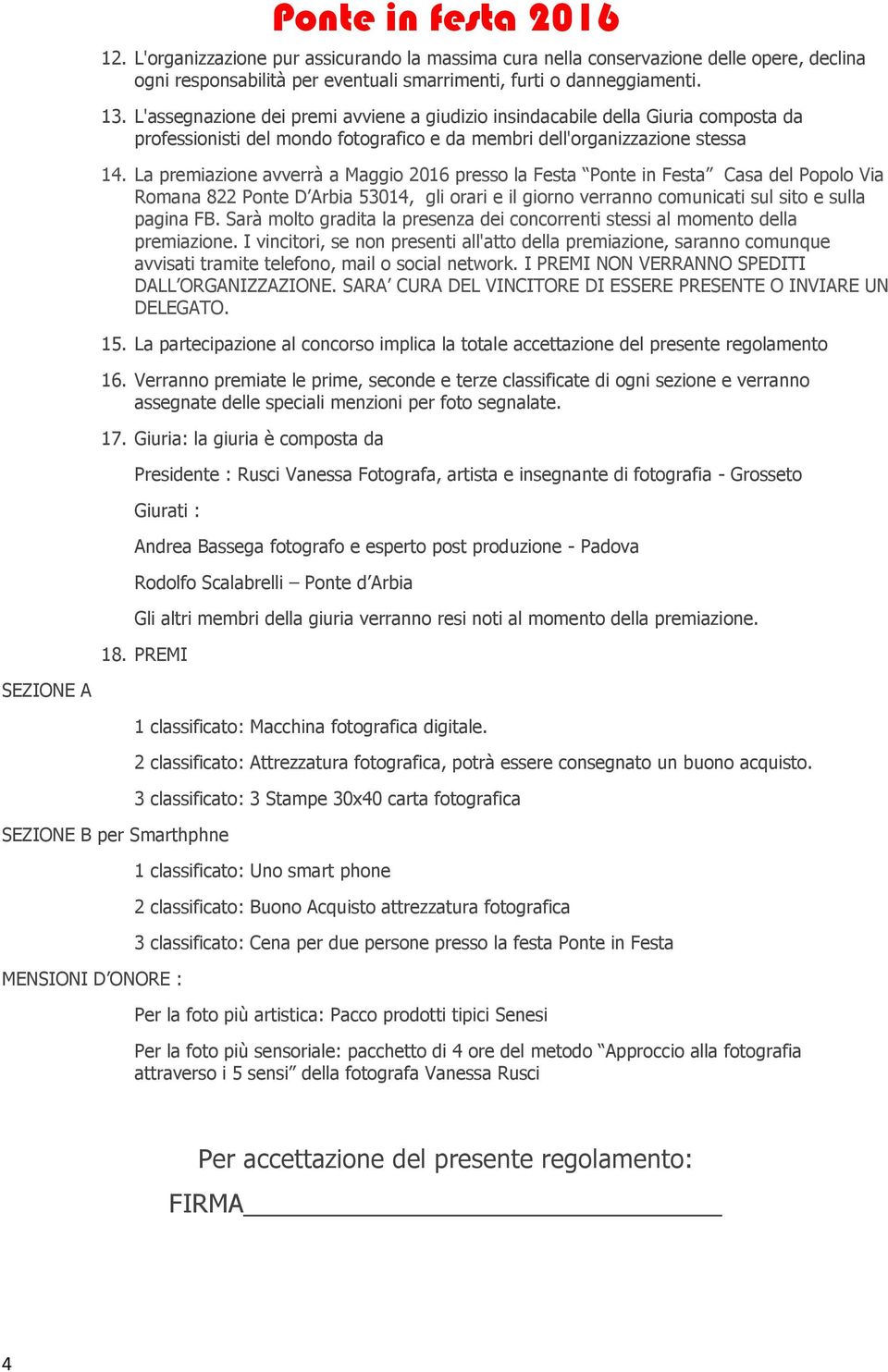 La premiazione avverrà a Maggio 2016 presso la Festa Ponte in Festa Casa del Popolo Via Romana 822 Ponte D Arbia 53014, gli orari e il giorno verranno comunicati sul sito e sulla pagina FB.