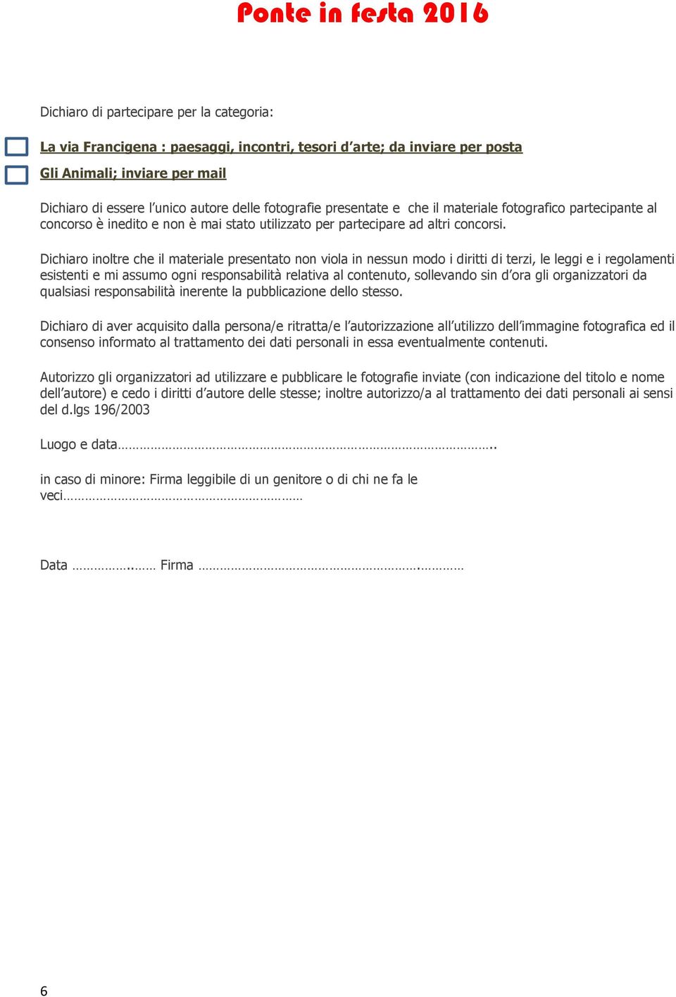 Dichiaro inoltre che il materiale presentato non viola in nessun modo i diritti di terzi, le leggi e i regolamenti esistenti e mi assumo ogni responsabilità relativa al contenuto, sollevando sin d