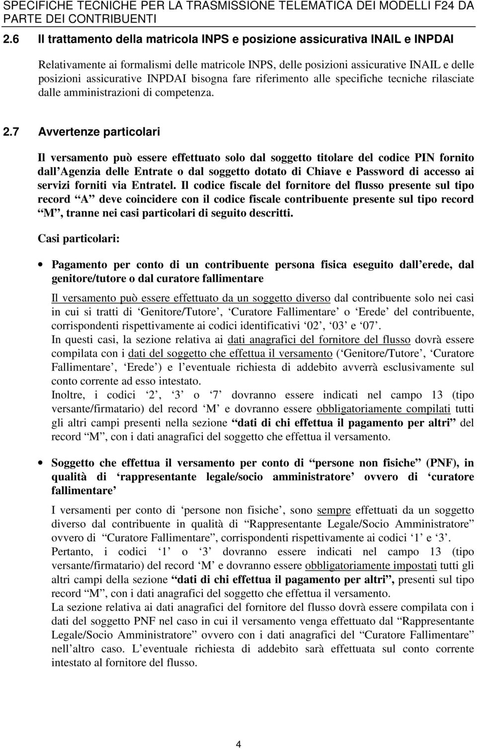 bisogna fare riferimento alle specifiche tecniche rilasciate dalle amministrazioni di competenza. 2.