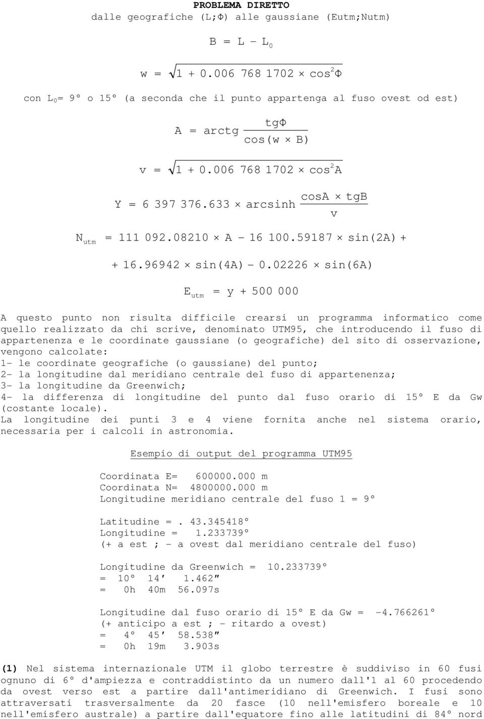 06 sin(6) E y 500 000 questo punto non risulta difficile crearsi un programma informatico come quello realizzato da chi scrie, denominato UTM95, che introducendo il fuso di appartenenza e le