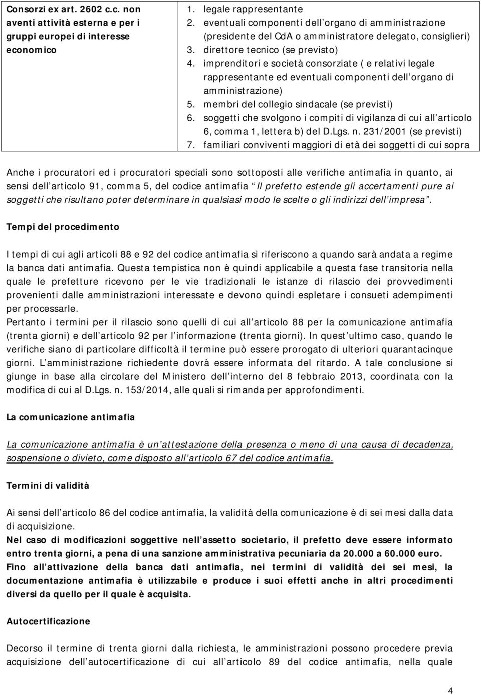 imprenditori e società consorziate ( e relativi legale rappresentante ed eventuali componenti dell organo di amministrazione) 5. membri del collegio sindacale (se previsti) 6.