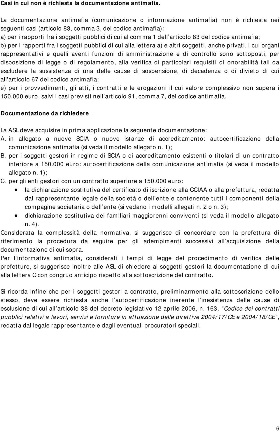 al comma 1 dell articolo 83 del codice antimafia; b) per i rapporti fra i soggetti pubblici di cui alla lettera a) e altri soggetti, anche privati, i cui organi rappresentativi e quelli aventi