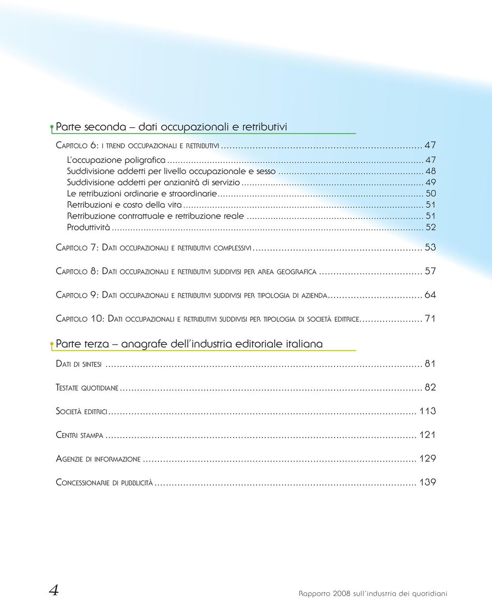 .. 51 Retribuzione contrattuale e retribuzione reale... 51 Produttività... 52 Ca p i t o l o 7: Da t i o c c u p a z i on a l i e r e t r i b u t i v i complessivi.