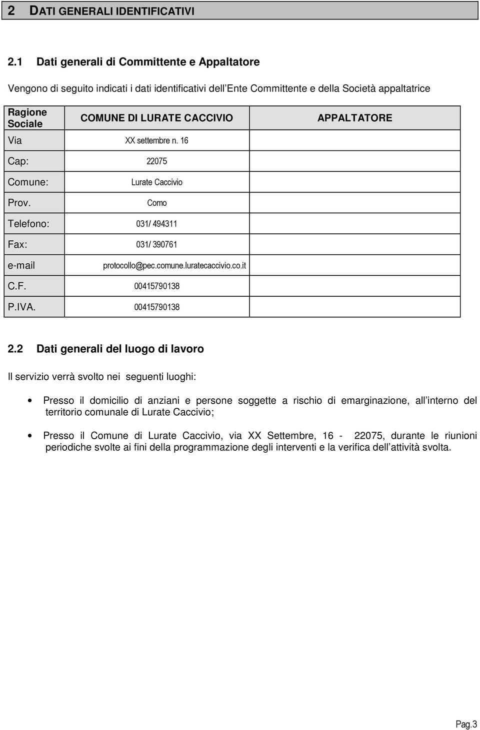 settembre n. 16 APPALTATORE Cap: 22075 Comune: Prov. Lurate Caccivio Como Telefono: 031/ 494311 Fax: 031/ 390761 e-mail protocollo@pec.comune.luratecaccivio.co.it C.F. 00415790138 P.IVA.