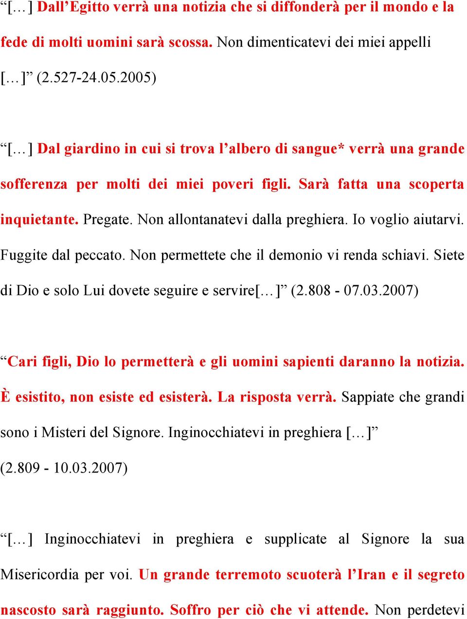 Io voglio aiutarvi. Fuggite dal peccato. Non permettete che il demonio vi renda schiavi. Siete di Dio e solo Lui dovete seguire e servire[ ] (2.808-07.03.