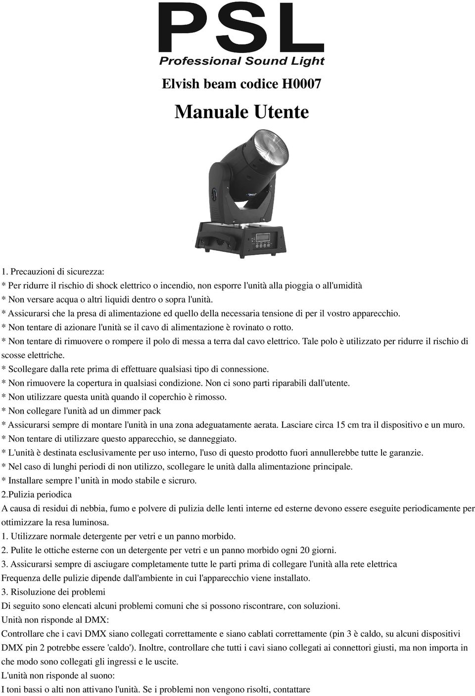 * Assicurarsi che la presa di alimentazione ed quello della necessaria tensione di per il vostro apparecchio. * Non tentare di azionare l'unità se il cavo di alimentazione è rovinato o rotto.