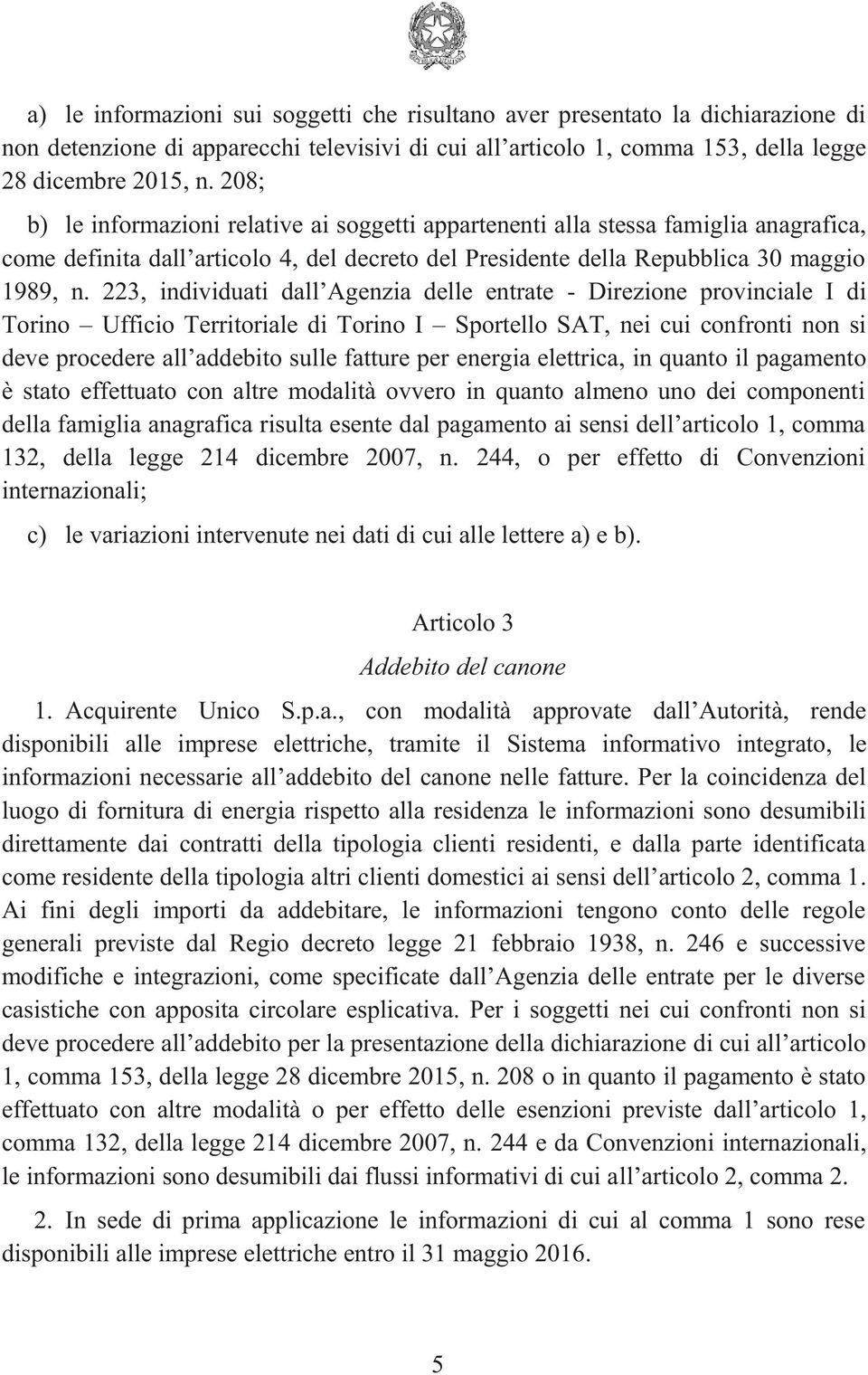 223, individuati dall Agenzia delle entrate - Direzione provinciale I di Torino Ufficio Territoriale di Torino I Sportello SAT, nei cui confronti non si deve procedere all addebito sulle fatture per