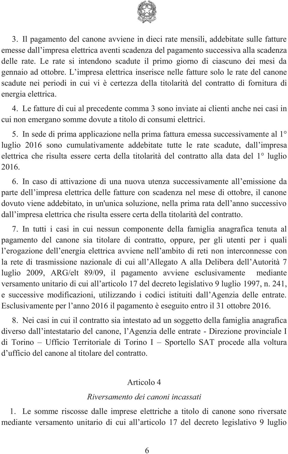 L impresa elettrica inserisce nelle fatture solo le rate del canone scadute nei periodi in cui vi è certezza della titolarità del contratto di fornitura di energia elettrica. 4.