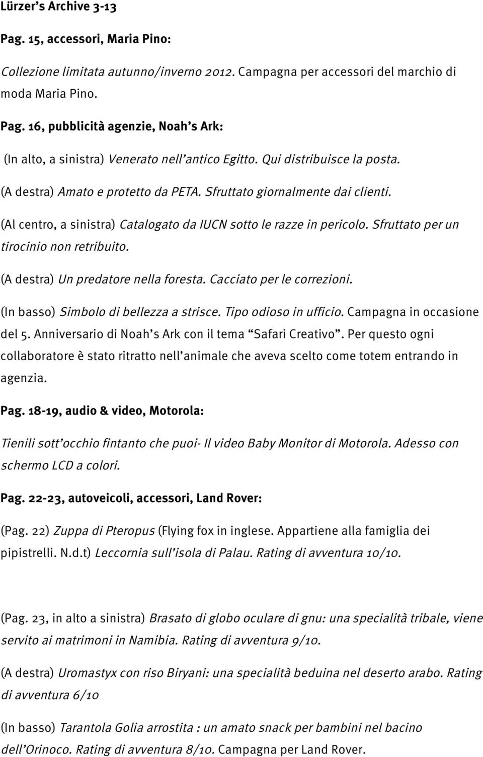 Sfruttato per un tirocinio non retribuito. (A destra) Un predatore nella foresta. Cacciato per le correzioni. (In basso) Simbolo di bellezza a strisce. Tipo odioso in ufficio.