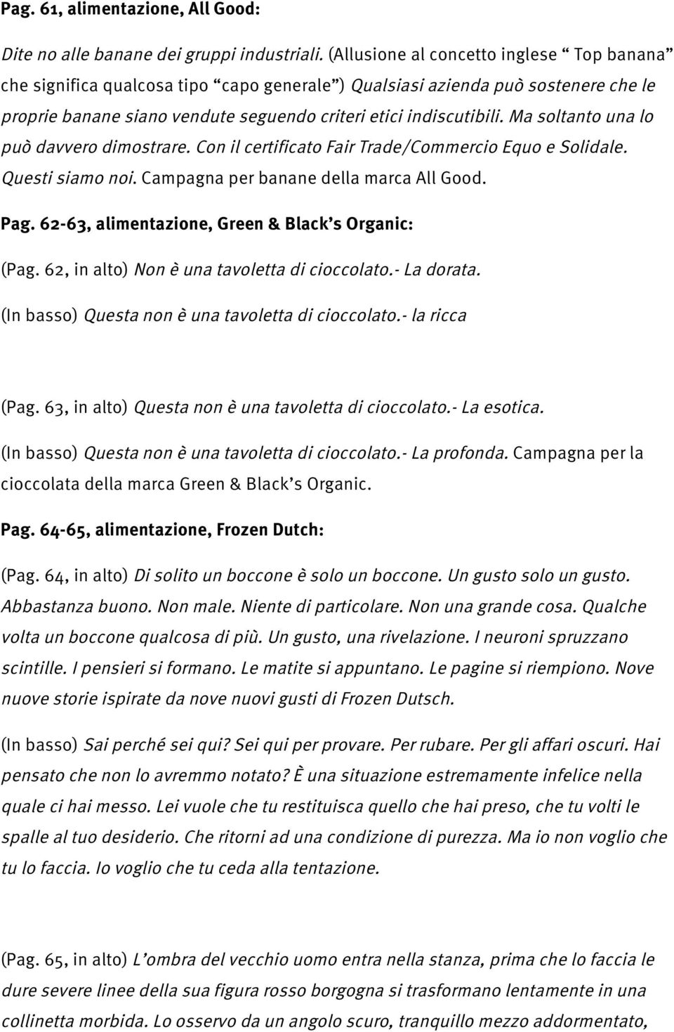 Ma soltanto una lo può davvero dimostrare. Con il certificato Fair Trade/Commercio Equo e Solidale. Questi siamo noi. Campagna per banane della marca All Good. Pag.