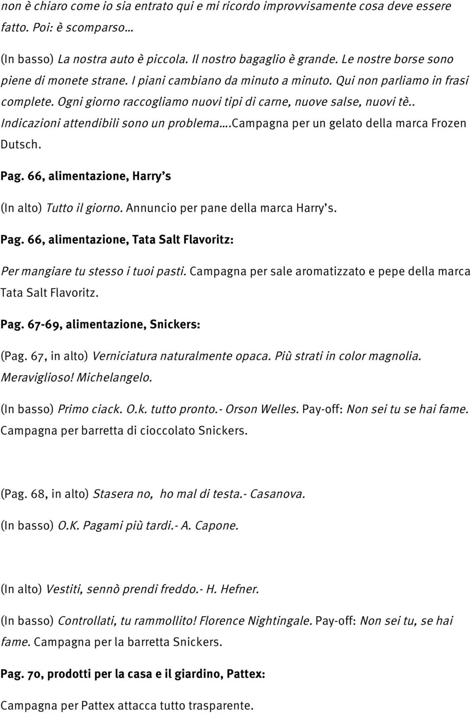 . Indicazioni attendibili sono un problema.campagna per un gelato della marca Frozen Dutsch. Pag. 66, alimentazione, Harry s (In alto) Tutto il giorno. Annuncio per pane della marca Harry s. Pag. 66, alimentazione, Tata Salt Flavoritz: Per mangiare tu stesso i tuoi pasti.