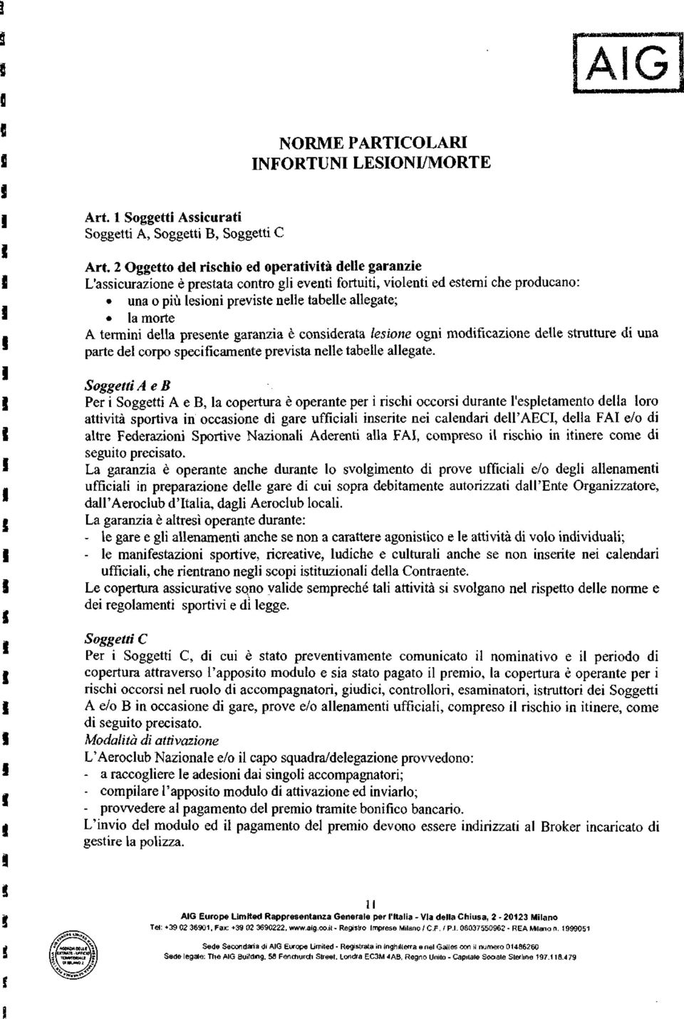 morte A termini della presente garanzia è considerata lesione ogni modificazione delle strutture di una parte del corpo specificamente prevista nelle tabelle allegate.