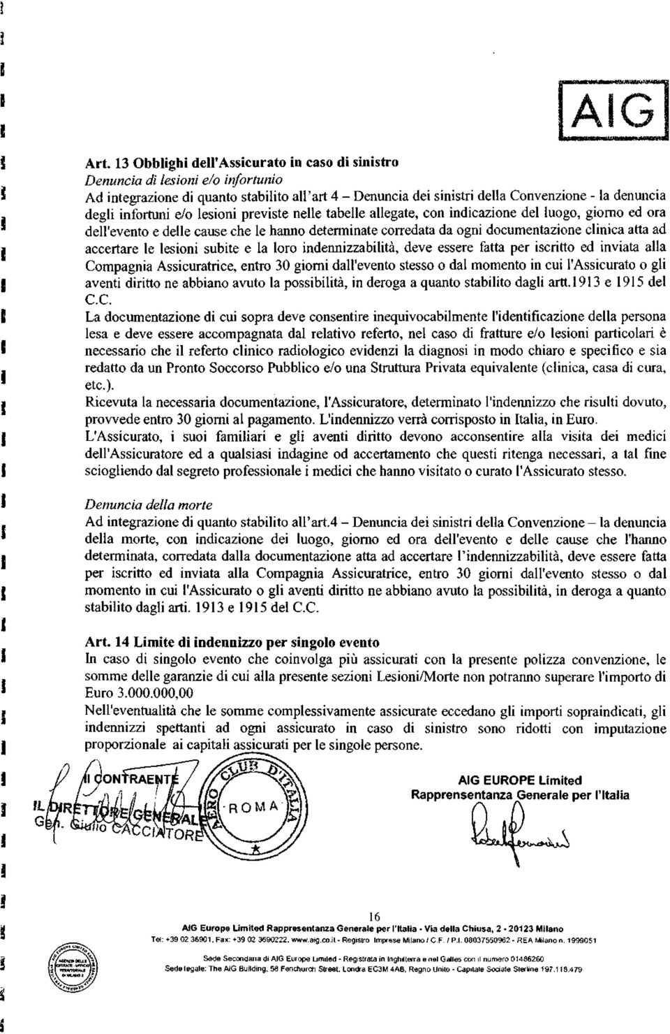 accertare le lesioni subite e la loro indennizzabilità, deve essere fatta per iscritto ed inviata alla Compagnia Assicuratrice, entro 30 giorni dall'evento stesso o dal momento in cui l'assicurato o