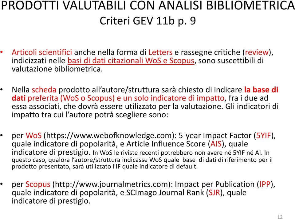 Nella scheda prodotto all autore/struttura sarà chiesto di indicare la base di dati preferita (WoS o Scopus) e un solo indicatore di impatto, fra i due ad essa associati, che dovrà essere utilizzato