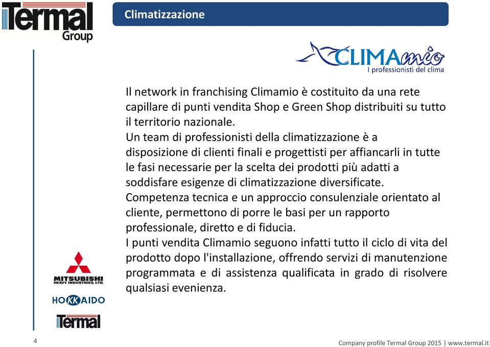 soddisfare esigenze di climatizzazione diversificate.