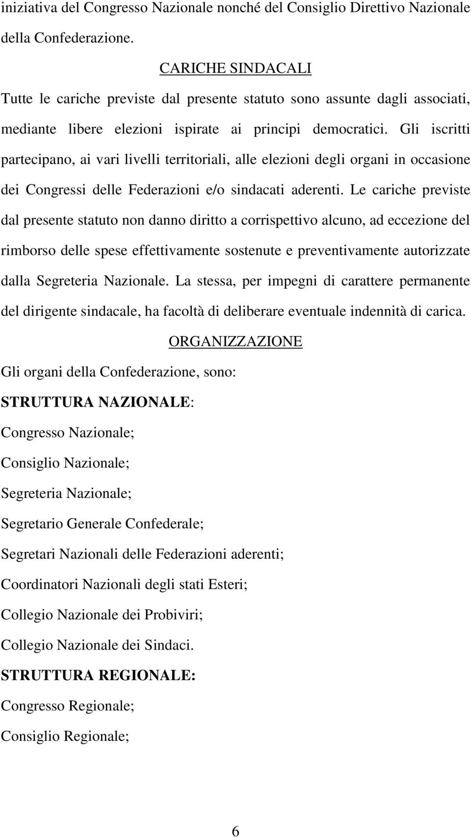 Gli iscritti partecipano, ai vari livelli territoriali, alle elezioni degli organi in occasione dei Congressi delle Federazioni e/o sindacati aderenti.