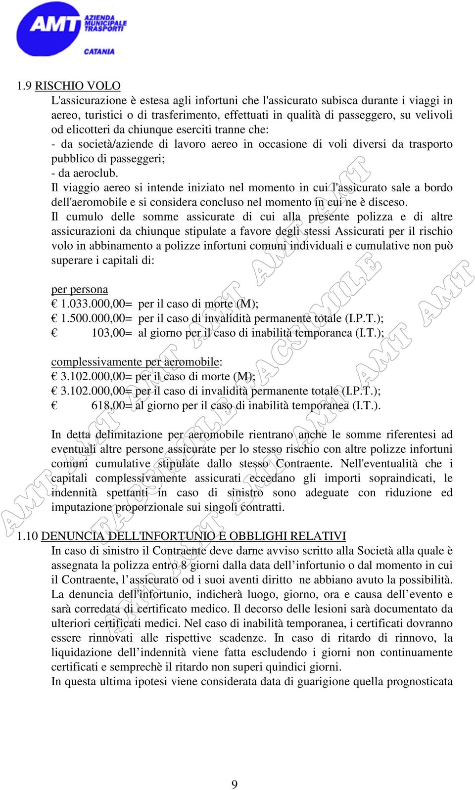 Il viaggio aereo si intende iniziato nel momento in cui l'assicurato sale a bordo dell'aeromobile e si considera concluso nel momento in cui ne è disceso.