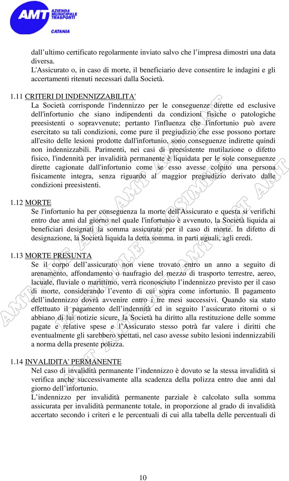 CRITERI DI INDENNIZZABILITA' La Società corrisponde l'indennizzo per le conseguenze dirette ed esclusive dell'infortunio che siano indipendenti da condizioni fisiche o patologiche preesistenti o