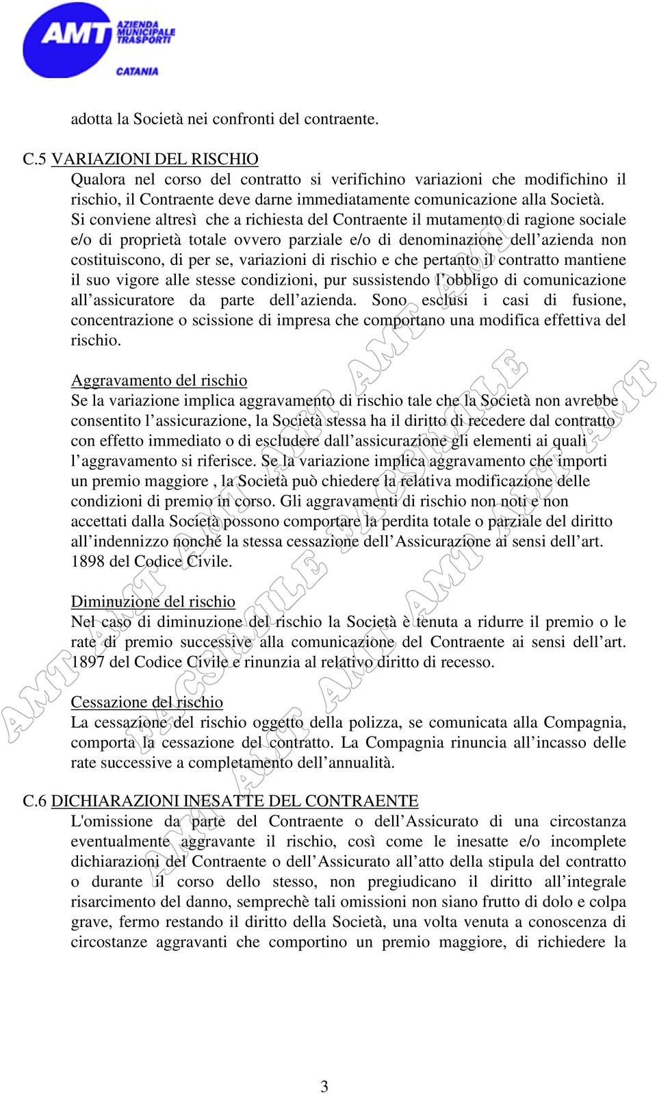 Si conviene altresì che a richiesta del Contraente il mutamento di ragione sociale e/o di proprietà totale ovvero parziale e/o di denominazione dell azienda non costituiscono, di per se, variazioni