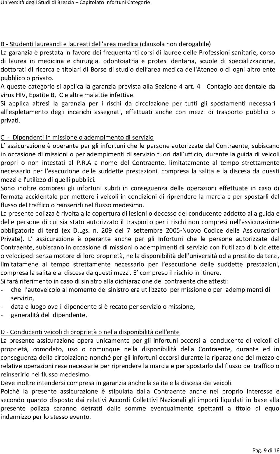 A queste categorie si applica la garanzia prevista alla Sezione 4 art. 4 - Contagio accidentale da virus HIV, Epatite B, C e altre malattie infettive.