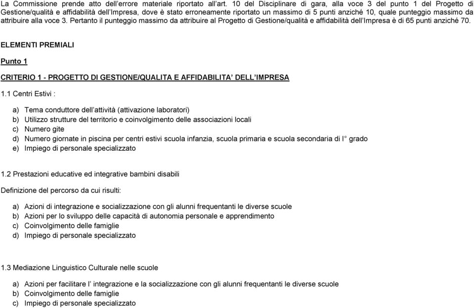 punteggio massimo da attribuire alla voce 3. Pertanto il punteggio massimo da attribuire al Progetto di Gestione/qualità e affidabilità dell Impresa è di 65 punti anziché 70.