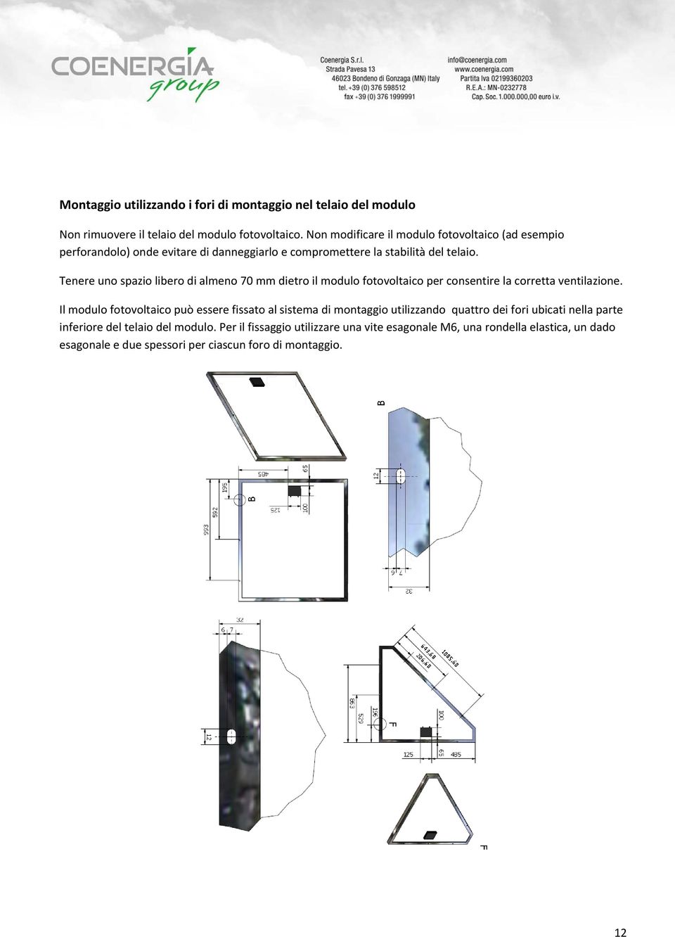 Tenere uno spazio libero di almeno 70 mm dietro il modulo fotovoltaico per consentire la corretta ventilazione.