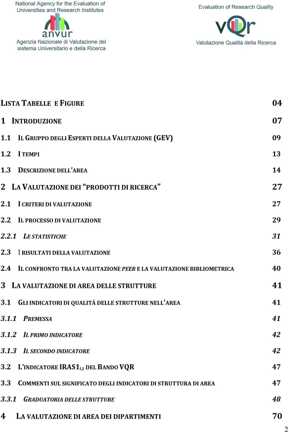 4 IL CONFRONTO TRA LA VALUTAZIONE PEER E LA VALUTAZIONE BIBLIOMETRICA 40 3 LA VALUTAZIONE DI AREA DELLE STRUTTURE 41 3.1 GLI INDICATORI DI QUALITÀ DELLE STRUTTURE NELL AREA 41 3.1.1 PREMESSA 41 3.