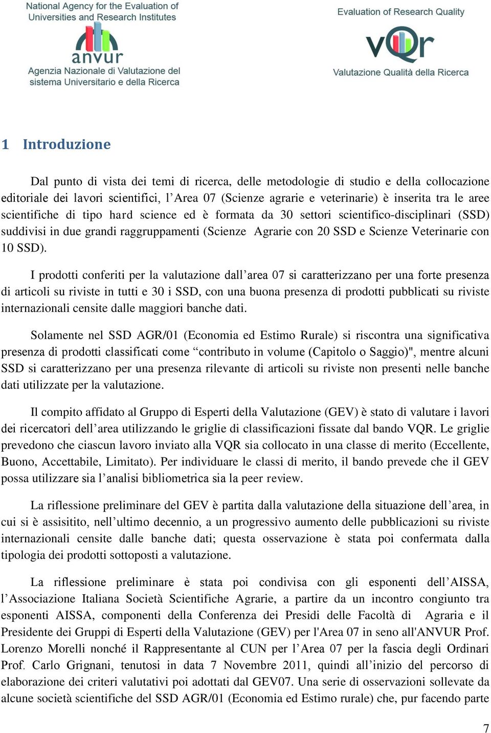 I conferiti per la valutazione dall area 07 si caratterizzano per una forte presenza di articoli su riviste in tutti e 30 i SSD, con una buona presenza di pubblicati su riviste internazionali censite