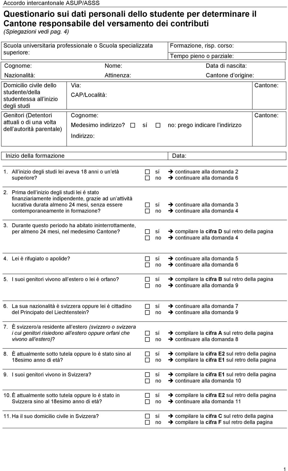 corso: Tempo pie o parziale: Cogme: Nome: Data di nascita: Nazionalità: Attinenza: Cantone d origine: Domicilio civile dello studente/della studentessa all inizio degli studi Genitori (Detentori