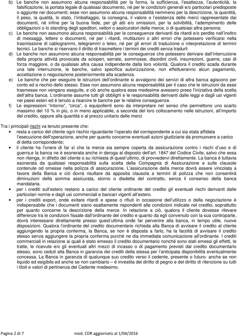 valore o l esistenza delle merci rappresentate dai documenti, né infine per la buona fede, per gli atti e/o omissioni, per la solvibilità, l adempimento delle obbligazioni o lo standing degli