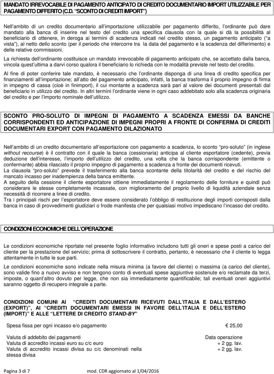 di ottenere, in deroga ai termini di scadenza indicati nel credito stesso, un pagamento anticipato ( a vista ), al netto dello sconto (per il periodo che intercorre tra la data del pagamento e la